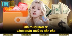 Giới Thiệu Bạn Bè - Cách Nhận Thưởng Hấp Dẫn