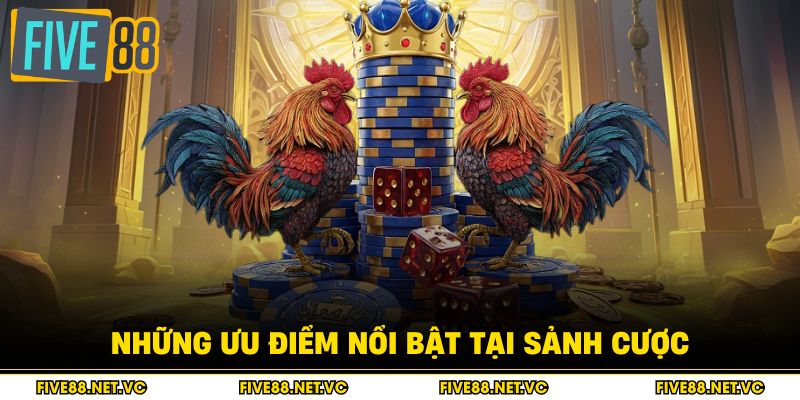 Những ưu điểm nổi bật tại sảnh cược