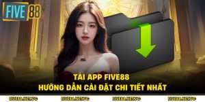 Tải App Five88 - Hướng Dẫn Cài Đặt Chi Tiết Nhất