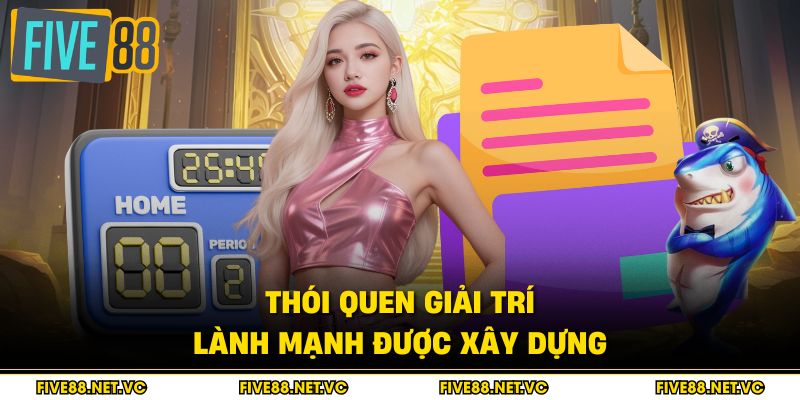 Thói quen giải trí lành mạnh được xây dựng