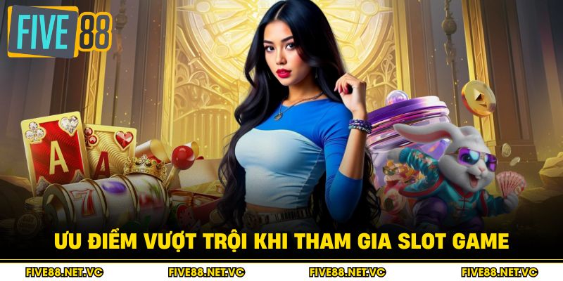 Ưu điểm vượt trội khi tham gia slot game